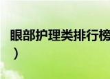 眼部护理类排行榜有哪些（眼部护理类排行榜）