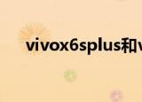 vivox6splus和vivox6plus有什么区别