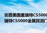 安盾美国盖瑞特CS5000金属探测门 进口（关于安盾美国盖瑞特CS5000金属探测门 进口介绍）