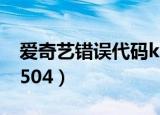 爱奇艺错误代码kiwi4101（爱奇艺错误代码504）