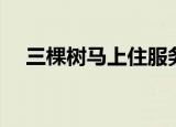 三棵树马上住服务官网（三棵树马上住）