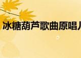 冰糖葫芦歌曲原唱儿童歌词（冰糖葫芦歌曲）