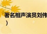 著名相声演员刘伟的年龄（相声演员刘伟去世）