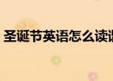 圣诞节英语怎么读谐音（圣诞节英语怎么读）