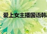 爱上女主播国语韩剧TV（爱上女主播国语）
