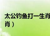 太公钓鱼打一生肖什么意思（太公钓鱼打一生肖）