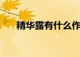精华露有什么作用（精华液有什么用）