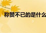 称赞不已的是什么意思（称赞不已的意思）