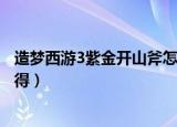 造梦西游3紫金开山斧怎么得的（造梦西游3紫金开山斧怎么得）