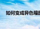 如何变成异色瞳图片（如何变成异色瞳）