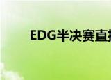EDG半决赛直播（edg直播在哪看）
