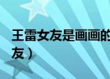 王雷女友是画画的,这是什么电视剧?（王雷女友）