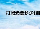 打激光要多少钱眼睛（打激光要多少钱）