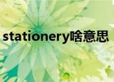 stationery啥意思（stationery是什么意思）