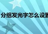 分组发光字怎么设置 视频教程（分组发光字）