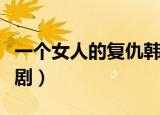 一个女人的复仇韩剧结局（一个女人的复仇韩剧）
