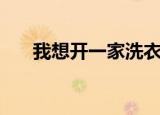 我想开一家洗衣店（我想开个洗衣店）