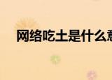 网络吃土是什么意思（吃土是什么意思）