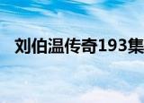 刘伯温传奇193集免费观看（刘伯温传奇）
