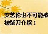 安艺伦也不可能被柴刀（关于安艺伦也不可能被柴刀介绍）