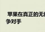  苹果在真正的无线耳机市场上输给了中国竞争对手