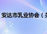 安达市乳业协会（关于安达市乳业协会介绍）