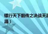 镖行天下前传之决战天涯免费观看（镖行天下前传之亡命天涯）