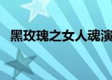 黑玫瑰之女人魂演员表（黑玫瑰之女人魂）