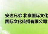 安达兄弟 北京国际文化传播有限公司（关于安达兄弟 北京国际文化传播有限公司介绍）