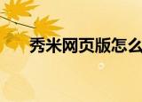 秀米网页版怎么用手机登录（秀米网）