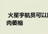  火星宇航员可以用红葡萄酒抗氧化剂防止肌肉萎缩