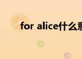 for alice什么意思（alice什么意思）
