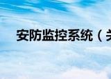 安防监控系统（关于安防监控系统介绍）