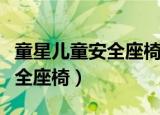 童星儿童安全座椅有限公司地址（童星儿童安全座椅）