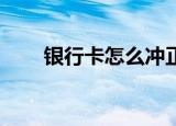 银行卡怎么冲正（银行卡怎么冲qb）
