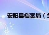 安阳县档案局（关于安阳县档案局介绍）