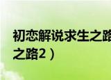 初恋解说求生之路2黄昏时刻（初恋解说求生之路2）