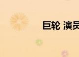 巨轮 演员（巨轮演员表）