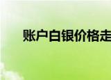 账户白银价格走势图（账户银走势图）