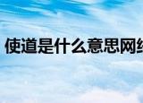 使道是什么意思网络用语（使道是什么意思）