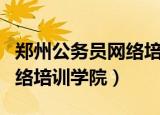 郑州公务员网络培训学院在哪（郑州公务员网络培训学院）