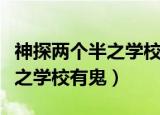 神探两个半之学校有鬼全集视频（神探两个半之学校有鬼）