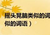 摇头晃脑类似的词语含身体部位（摇头晃脑类似的词语）