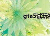 gta5试玩视频（gta5试玩）