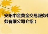 安阳中金黄金交易服务有限公司（关于安阳中金黄金交易服务有限公司介绍）