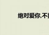 绝对爱你,不打折扣（绝对爱你）