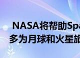  NASA将帮助SpaceX和Blue Origin以及更多为月球和火星旅行开发技术