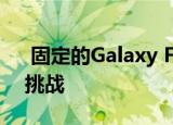  固定的Galaxy Fold面临着一个令人尴尬的挑战