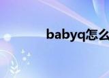 babyq怎么加回来（babyq）