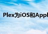  Plex为iOS和Apple TV增加了主要的新功能